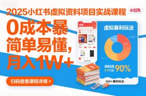 2025小红书虚拟资料项目实战课程,0成本暴利玩法,简单易懂,月入1W+-知乎者也