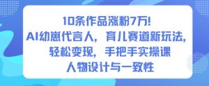 10条作品涨粉7W！AI幼崽代言人，育儿赛道新玩法，轻松变现，手把手实操课-知乎者也