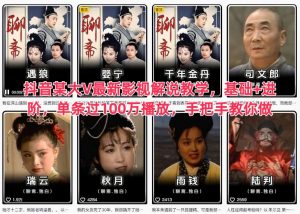 抖音某大V最新影视解说教学,基础+进阶,单条过100万播放,手把手教你做-知乎者也