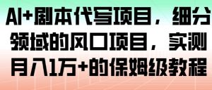 AI+剧本代写项目,细分领域的风口项目,实测月入1W+的保姆级教程-知乎者也