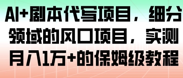 AI+剧本代写项目,细分领域的风口项目,实测月入1W+的保姆级教程-知乎者也