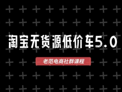 淘宝无货源价车5.0,2025最新VIP淘宝无货源课程,1688代发,蓝海选品,零成本创业首选(更新)-知乎者也