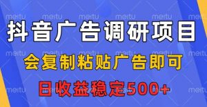抖音广告调研项目，会复制粘贴广告即可，任务没有上限，日收益稳定5张【揭秘】-知乎者也