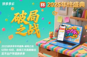 2025拼多多年终盛典-破局之战12月8-10日,连续三天高能输,足不出户学透拼多多-知乎者也