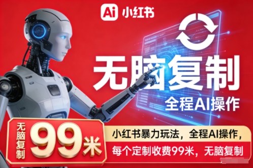 小红书暴力玩法，全程AI操作，每个定制收费99米，无脑复制-知乎者也