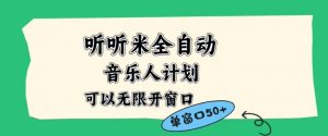 听听米全自动音乐人计划，一个白名单可以多开账号，矩阵操作，无需人工，到窗口50+【揭秘】-知乎者也