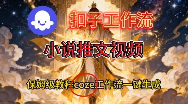 Coze扣子智能体工作流一键生成小说推文视频,保姆级搭建教学-知乎者也