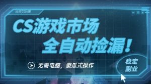 CS游戏市场全自动挂机捡漏賺钱过个肥年,包教包会,一部手机轻松日入5张+【揭秘】-知乎者也