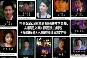 抖音某百万博主影视解说教学合集,AI影视文案+影视独白解说+短剧解说+入精选签独家教学等-知乎者也