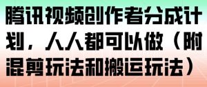 腾讯视频创作者分成计划，人人都可以做（附混剪玩法和搬运玩法）-知乎者也