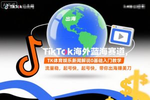 TikTok海外蓝海赛道，TK体育娱乐新闻解说0基础入门教学，流量稳，起号快，带你出海賺美刀-知乎者也