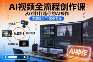 AI视频全流程创作课,从0到1打造你的AI神作-知乎者也