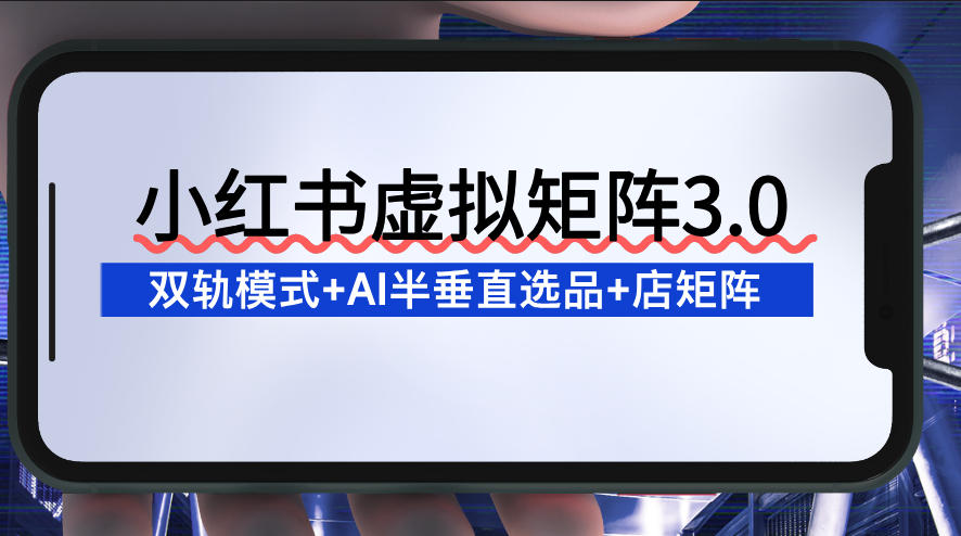 小红书虚拟矩阵3.0：双轨模式+AI半垂直选品+店矩阵-知乎者也