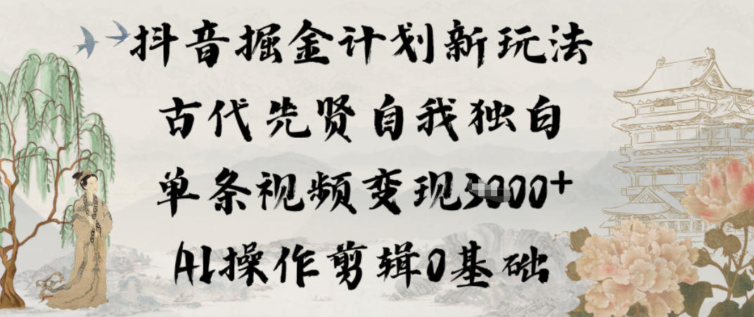 抖音掘金计划新玩法，古代先贤自我独白，单条视频变现1k+，AI操作剪辑0基础-知乎者也