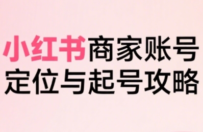 小红书电商全链路实战从定位到爆单,系统拆解小红书商家起号全流程(更新)-知乎者也