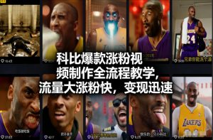 科比爆款涨粉视频制作全流程教学，流量大涨粉快，变现迅速-知乎者也