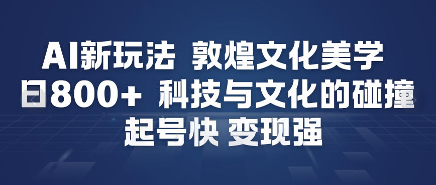 AI新玩法，敦煌文化美学，科技与文化的碰撞，起号快变现强-知乎者也