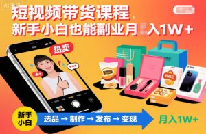 短视频带货课程,新手小白也能副业月入1W+,轻松搞定-知乎者也