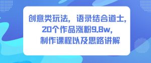 创意类玩法,语录结合道士,20个作品涨粉9.8w,制作课程以及思路讲解-知乎者也