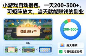 小游戏自动撸包,一天200-300+,可矩阵放大,当天就能賺钱的副业【揭秘】-知乎者也