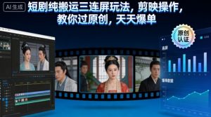 短剧纯搬运三连屏玩法,剪映操作,教你过原创,天天爆单-知乎者也