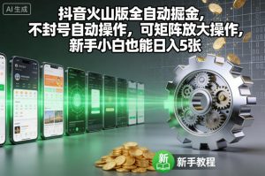 抖音火山版全自动掘金,不封号自动操作,可矩阵放大操作,新手小白也能日入5张【揭秘】-知乎者也