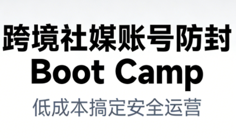 跨境社媒账号防封Boot Camp,低成本搞定社媒账号安全与长期运营-知乎者也