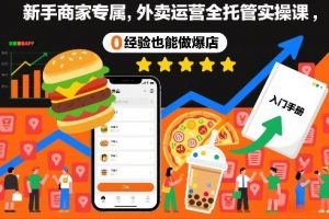 新手商家专属,外卖运营全托管实操课,0经验也能做爆店-知乎者也