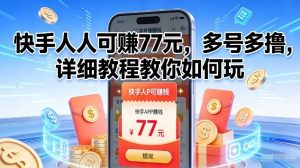 快手人人可賺77米,多号多撸,详细教程教你如何玩【揭秘】-知乎者也