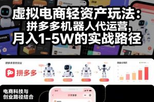 虚拟电商轻资产玩法:拼多多机器人代运营,月入1-5W的实战路径【揭秘】-知乎者也
