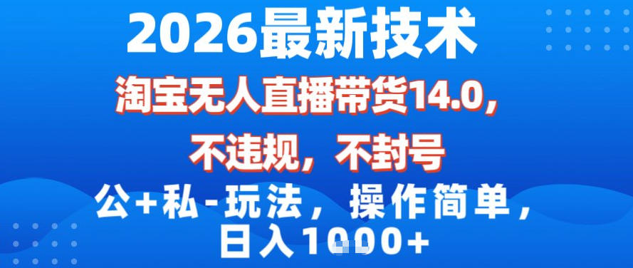2026最新技术,淘宝无人直播带货14.0,不封号,不违规,公+私玩法,操作简单,日入1k【揭秘】-知乎者也