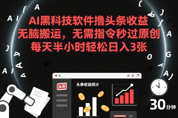AI黑科技软件撸头条收益,无脑搬运,无需指令秒过原创,每天半小时轻松日入3张【揭秘】-知乎者也