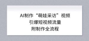 AI制作“萌娃采访”视频,引爆短视频流量,附制作全流程-知乎者也