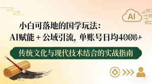 小白可落地的国学玩法：AI赋能+公域引流，单账号日均4张-知乎者也