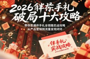 2026伴手礼破局十大攻略,带你走通伴手礼全链路实战攻略,从产品营销到流量变现闭环-知乎者也