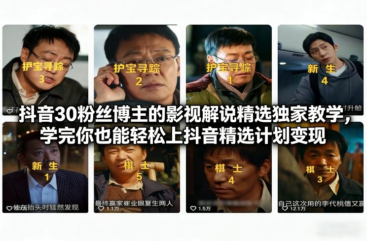 抖音30万粉丝博主的影视解说精选独家教学，学完你也能轻松上抖音精选计划变现-知乎者也