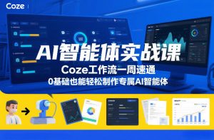 AI智能体实战课,Coze工作流一周速通,0基础也能轻松制作专属AI智能体-知乎者也