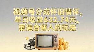 视频号分成怀旧情怀,单日收益632.74,更适合懒人的玩法-知乎者也