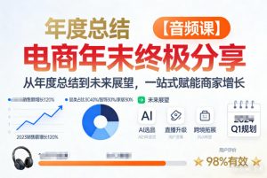 电商年未终极分享,从年度总结到未来展望,一站式赋能商家增长【音频课】-知乎者也