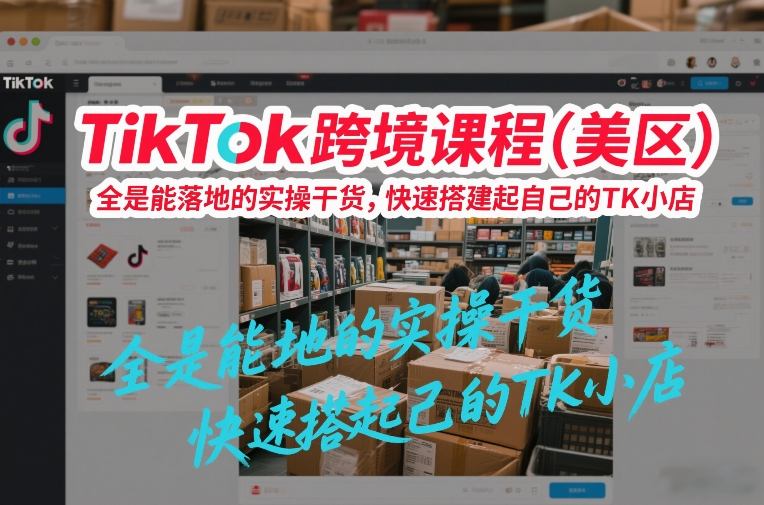 TikTok跨境课程(美区),全是能落地的实操干货,快速搭建起自己的TK小店-知乎者也
