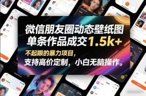 微信朋友圈动态壁纸图,单条作品成交1.5k+,不起眼的暴力项目,支持高价定制,小白无脑操作-知乎者也