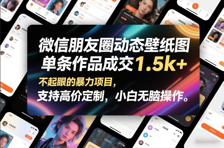 微信朋友圈动态壁纸图,单条作品成交1.5k+,不起眼的暴力项目,支持高价定制,小白无脑操作-知乎者也