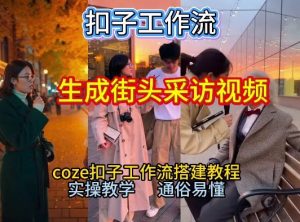 【一键生成街头采访视频工作流】2026保姆级教程来咯！Coze工作流一键搭，街头采访视频直接出片！-知乎者也