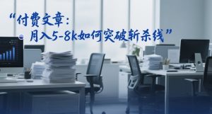 付费文章:月入5-8k如何突破斩杀线-知乎者也