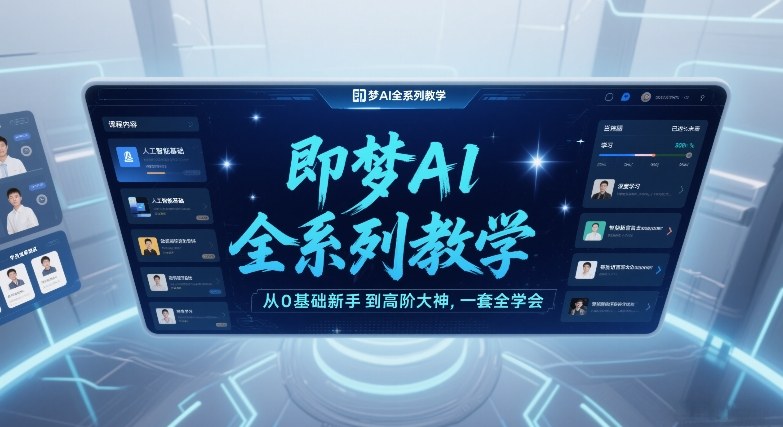 即梦AI全系列教学，从0基础新手到高阶大神，一套全学会-知乎者也