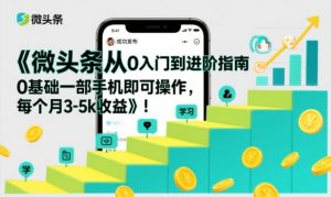 微头条从0入门到进阶指南,0基础一部手机即可操作,每个月3-5k收益-知乎者也