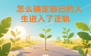 某公众号付费文章:怎么确定自己的人生进入了正轨?-知乎者也
