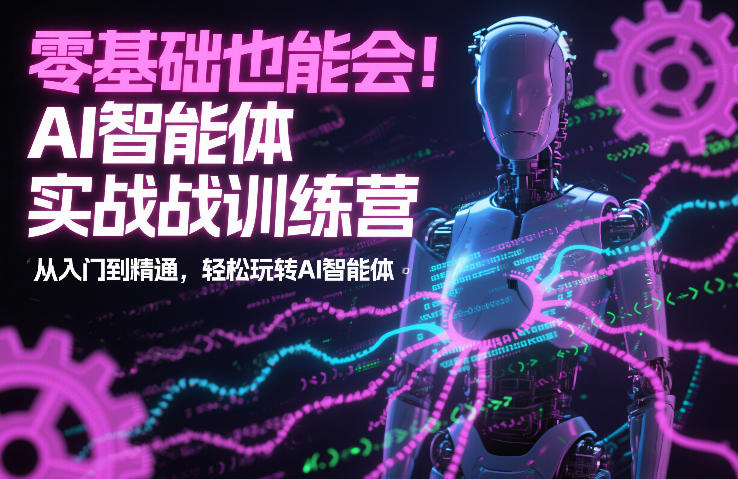 零基础也能会！AI智能体实战训练营：从入门到精通，轻松玩转AI智能体-知乎者也