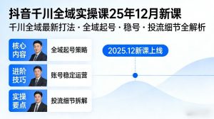 抖音千川全域全域实操课25年12月新课,千川全域最新打法,全域起号,稳号,投流细节全部都有-知乎者也