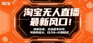 淘宝无人直播最新风口!独家技术,无违规不封号,可矩阵放大,日入1k+长期稳定【揭秘】-知乎者也